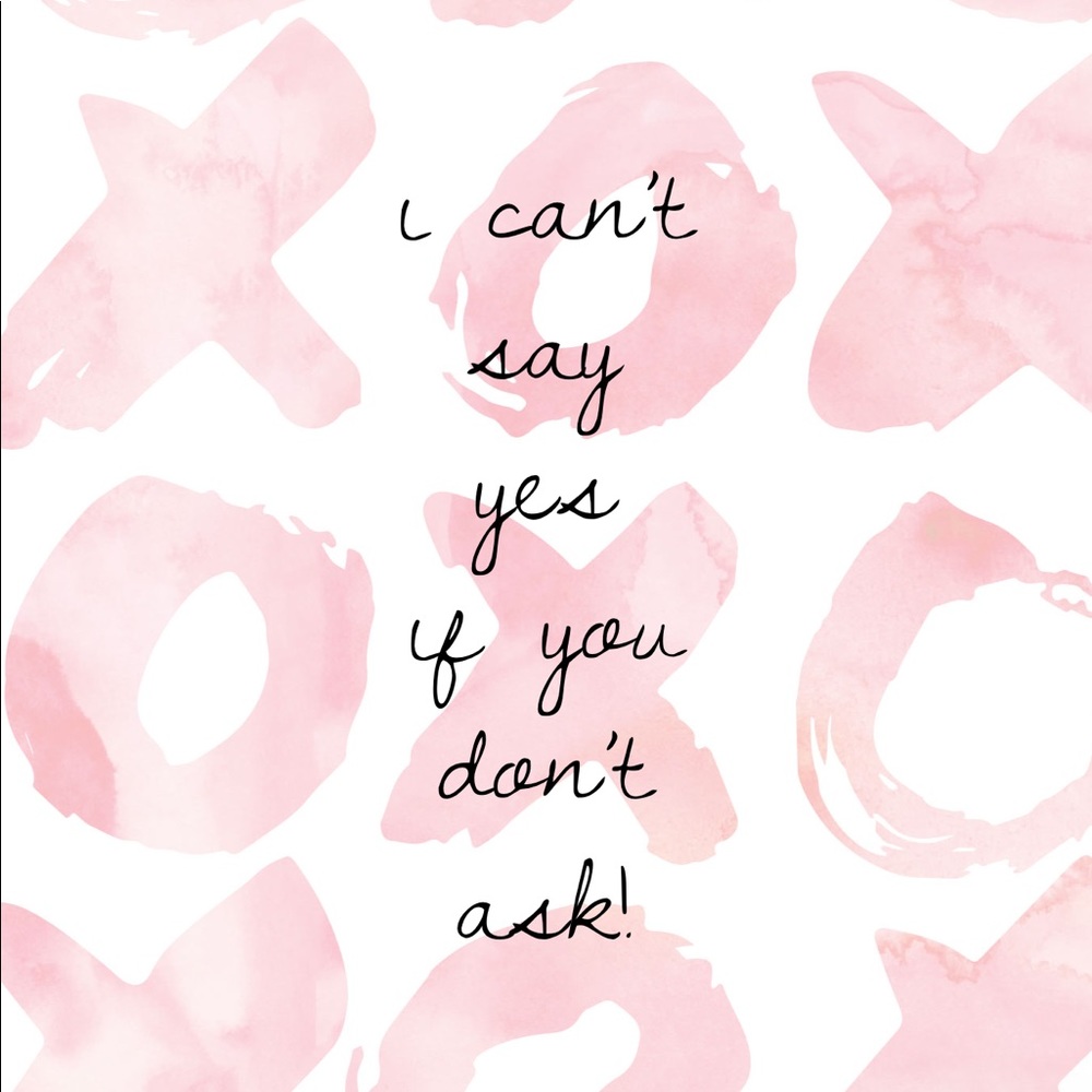 I can’t say yes if you don’t ask